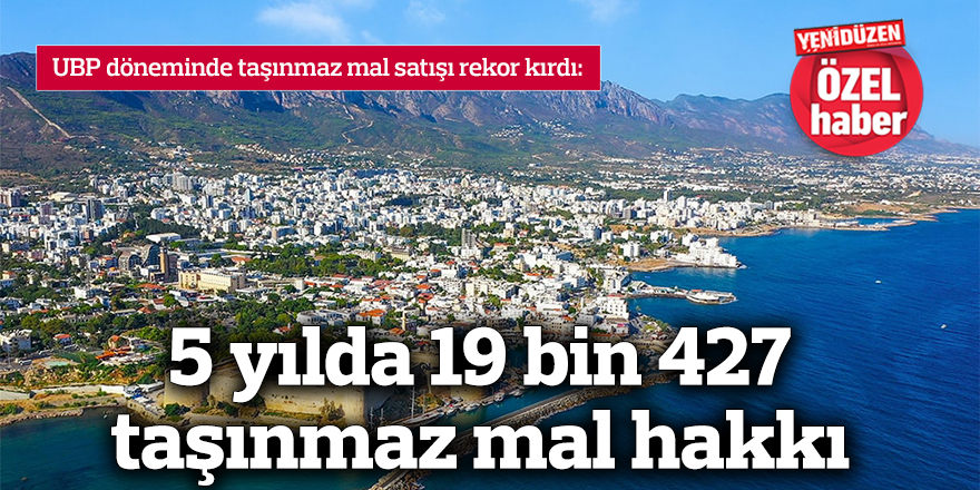 5 yılda 19 bin 427 taşınmaz mal hakkı