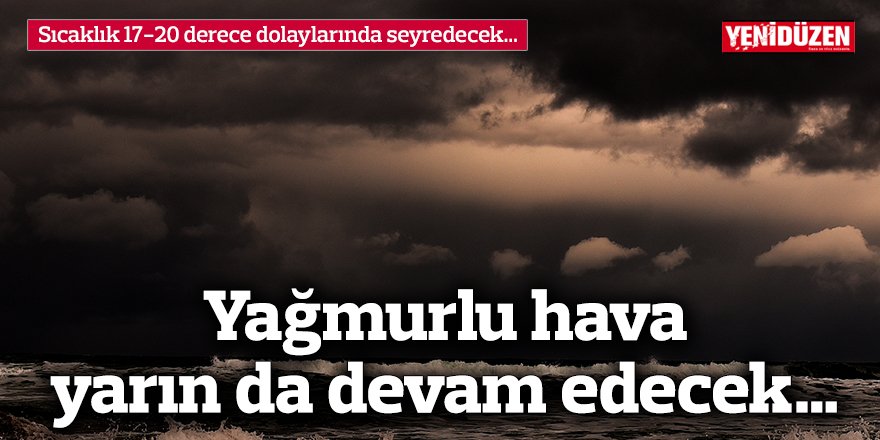 Yağmurlu hava yarın da devam edecek…