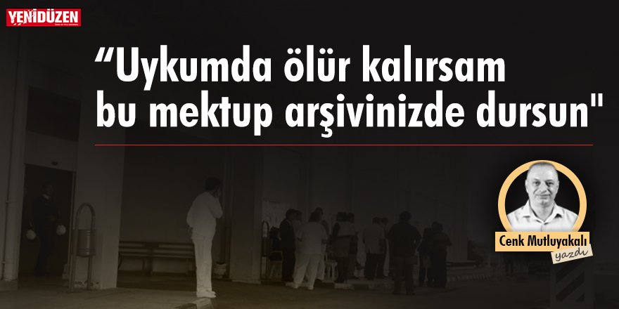 “Uykumda ölür kalırsam, bu mektup arşivinizde dursun"