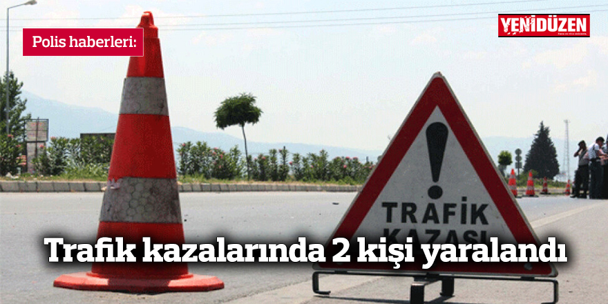 Trafik kazalarında 2 kişi yaralandı