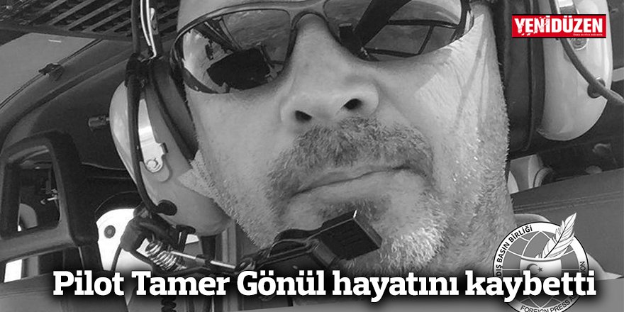 Pilot Tamer Gönül hayatını kaybetti