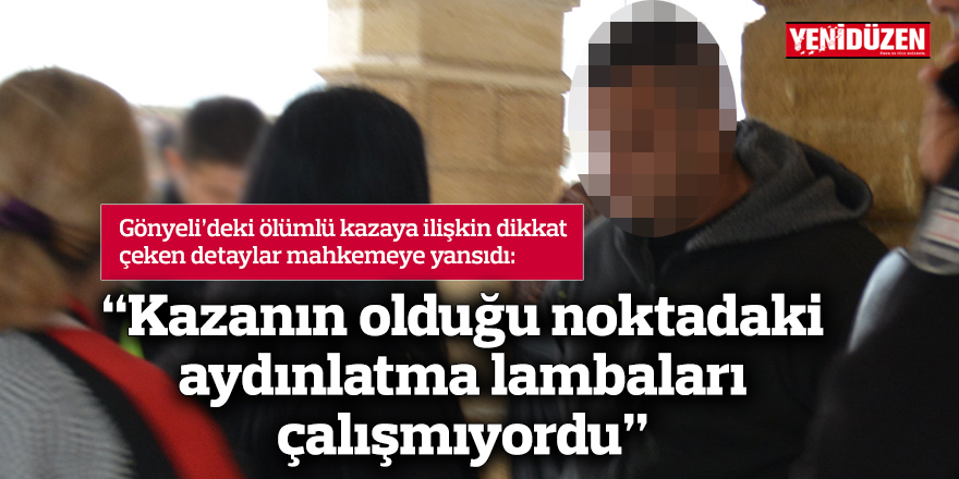 “Kazanın olduğu noktadaki aydınlatma lambaları çalışmıyordu”