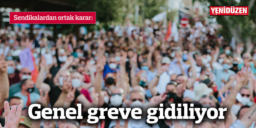 Sendikalardan ortak karar:  Genel greve gidiliyor