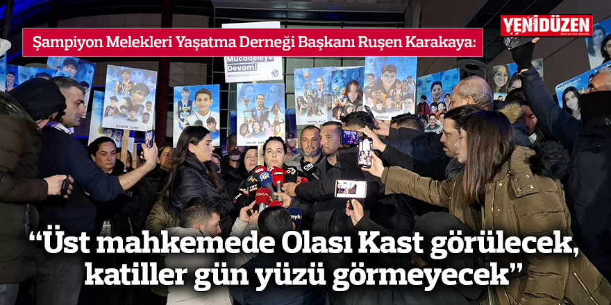 Şampiyon Melekleri Yaşatma Derneği Başkanı Ruşen Karakaya:  “Üst mahkemede Olası Kast görülecek, katiller gün yüzü görmeyecek”