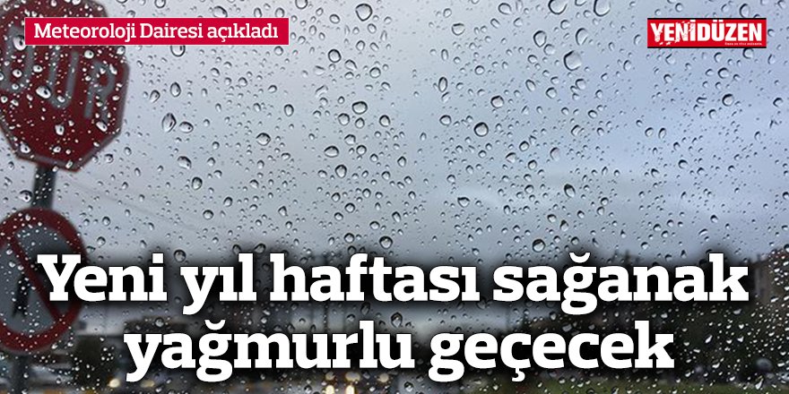 Yeni yıl haftası sağanak yağmurlu geçecek