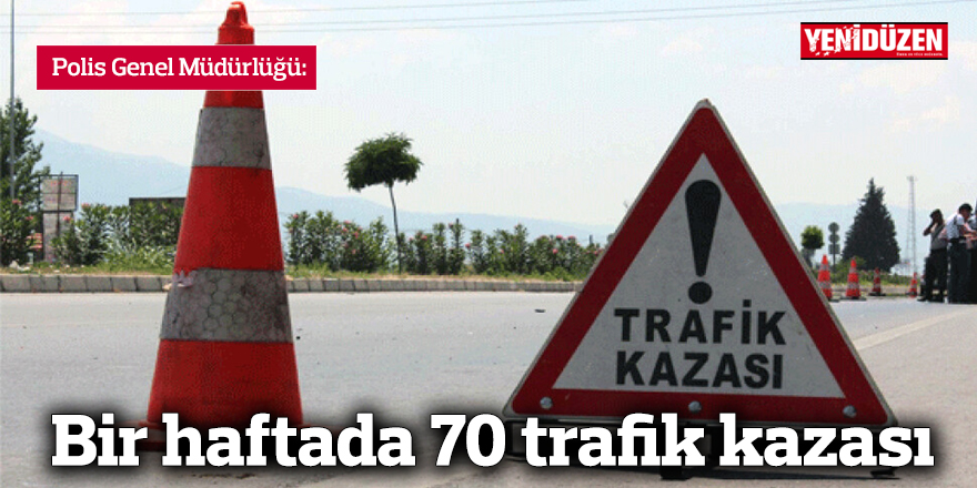 Bir haftada 70 trafik kazası