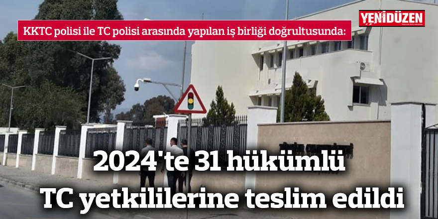 2024'te 31 hükümlü TC yetkililerine teslim edildi