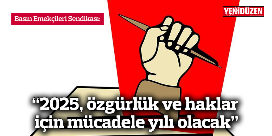 Basın-Sen: “2025, özgürlük ve haklar için mücadele yılı olacak”