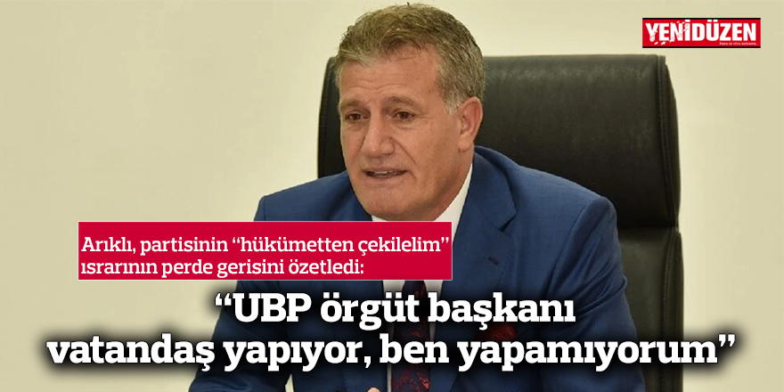 “UBP örgüt başkanı vatandaş yapıyor, ben yapamıyorum”