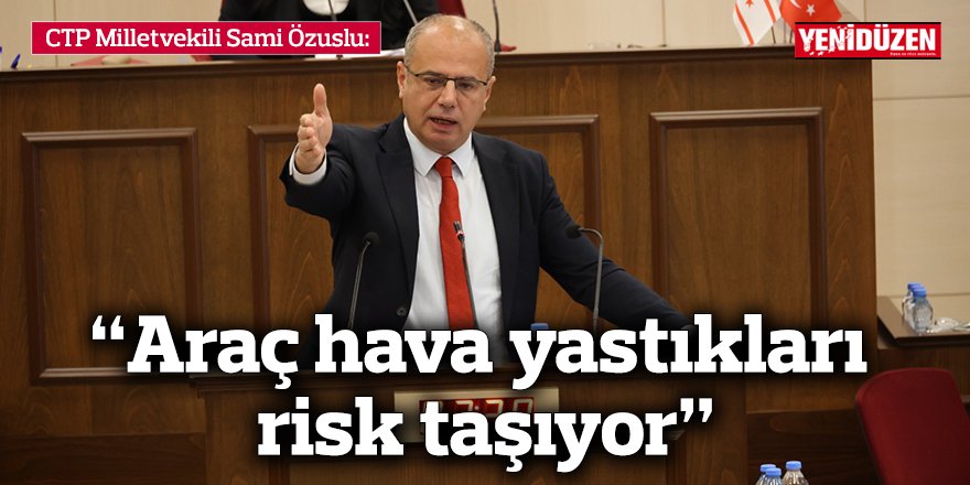 Özuslu: “Araç hava yastıkları risk taşıyor”