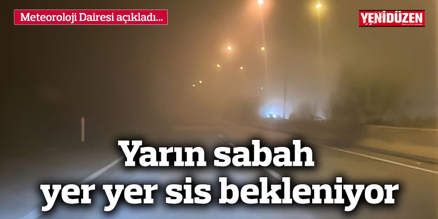 Yarın sabah yer yer sis bekleniyor