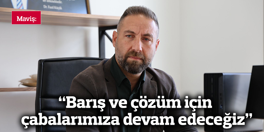 “Barış ve çözüm için çabalarımıza devam edeceğiz”