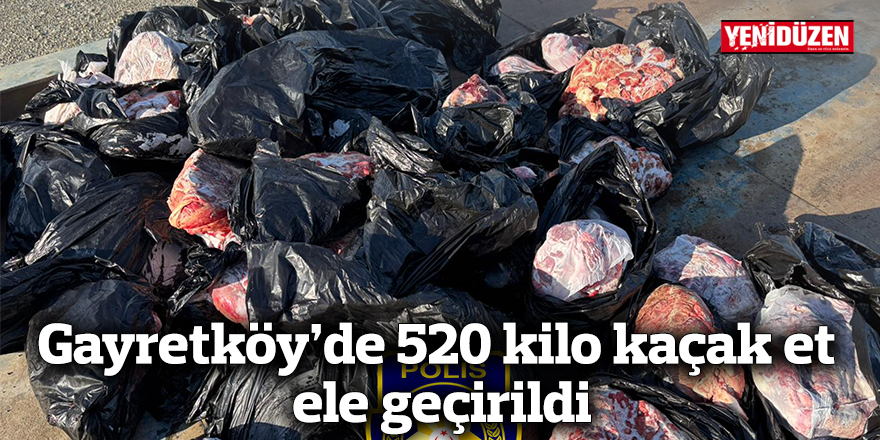 Gayretköy’de 520 kilo kaçak et ele geçirildi