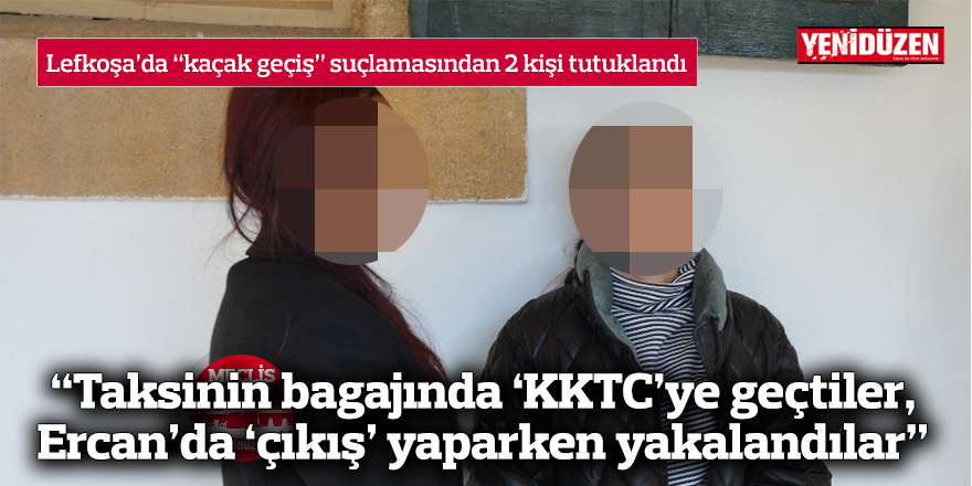 “Taksinin bagajında ‘KKTC’ye geçtiler, Ercan’dan çıkış yapmaya çalışınca yakalandılar”