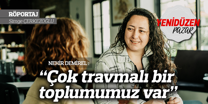 “Çok travmalı bir toplumumuz var”