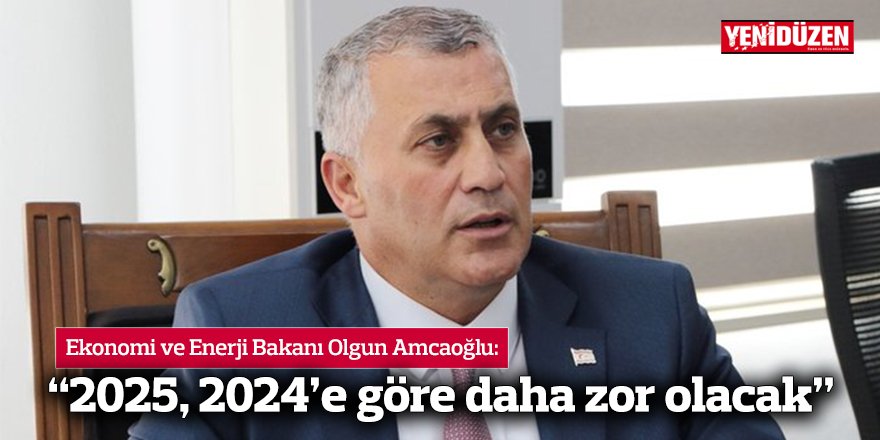 Ekonomi ve Enerji Bakanı Amcaoğlu: “2025, 2024’e göre daha zor olacak