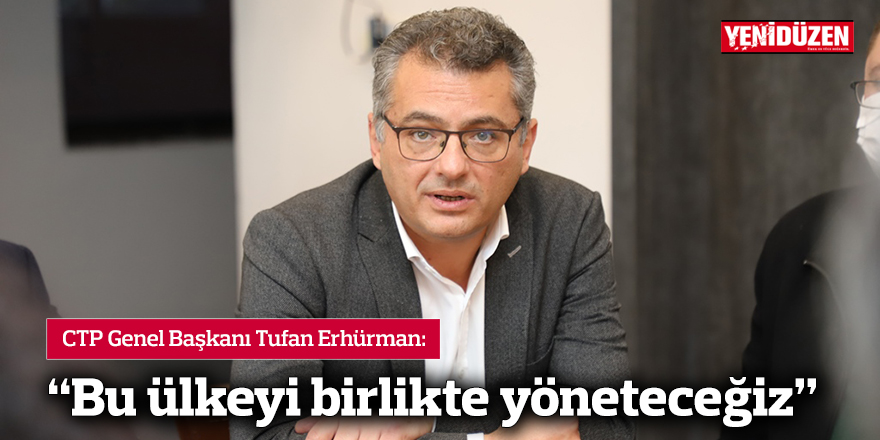 Erhürman: Bu ülkeyi birlikte yöneteceğiz