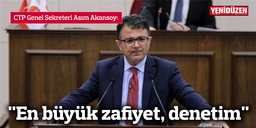 Akansoy: "En büyük zafiyet, denetim"