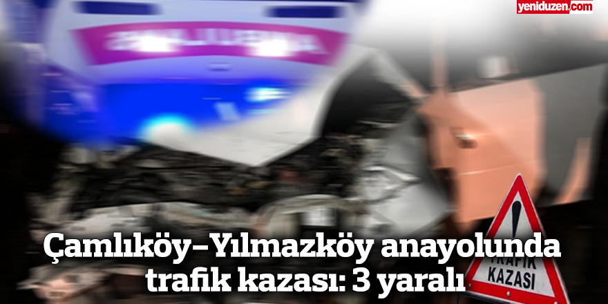 Çamlıköy-Yılmazköy anayolunda trafik kazası: 3 yaralı