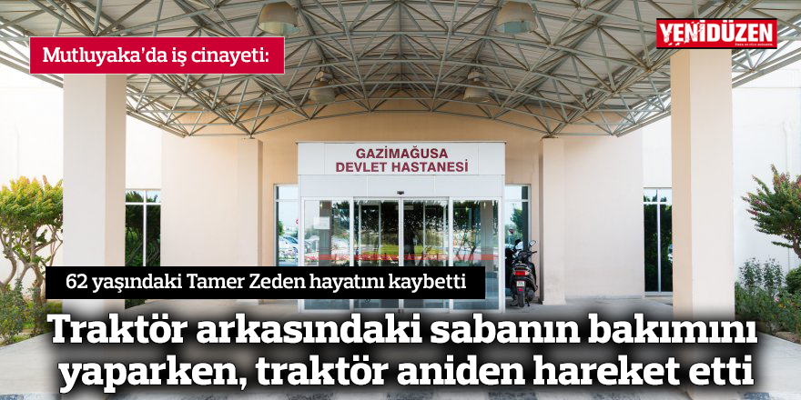 İş cinayeti: Traktör arkasındaki sabanın bakımını yaparken, traktör aniden hareket etti