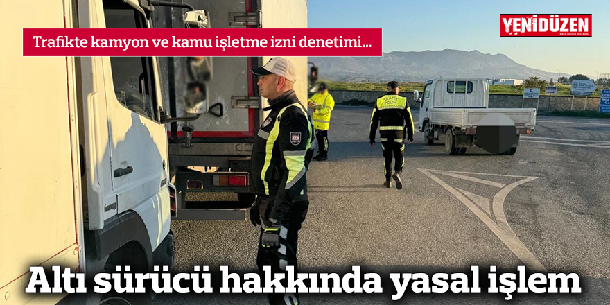 Altı sürücü hakkında yasal işlem