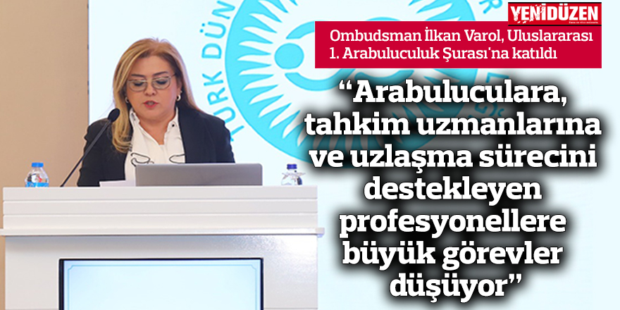 “Arabuluculara, tahkim uzmanlarına ve uzlaşma sürecini destekleyen profesyonellere büyük görevler düşüyor”