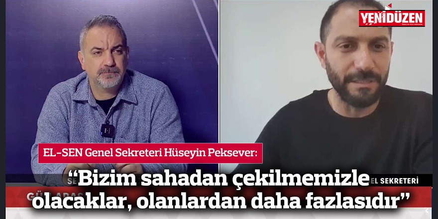 EL-SEN Genel Sekreteri Peksever: “Bizim sahadan çekilmemizle olacaklar, olanlardan daha fazlasıdır”