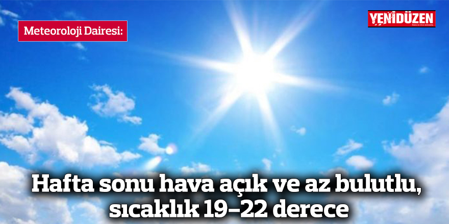 Hafta sonu hava açık ve az bulutlu, sıcaklık 19-22 derece