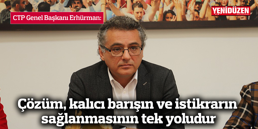 Erhürman: Çözüm, kalıcı barışın ve istikrarın sağlanmasının tek yoludur