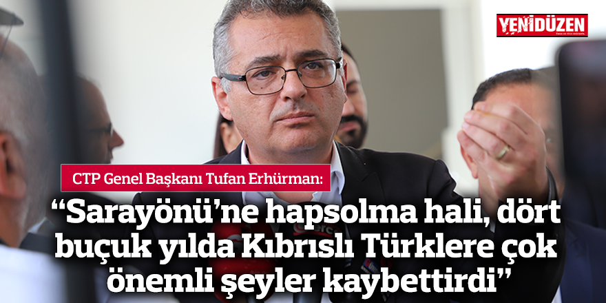 Erhürman: Sarayönü’ne hapsolma hali, dört buçuk yılda Kıbrıslı Türklere çok önemli şeyler kaybettirdi