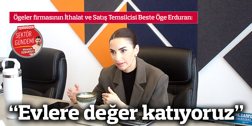 “Evlere değer katıyoruz”