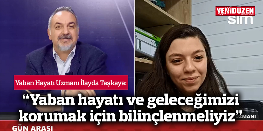 “Yaban hayatını ve geleceğimizi  korumak için bilinçlenmeliyiz”