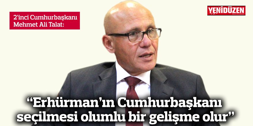 “Erhürman’ın Cumhurbaşkanı seçilmesi olumlu bir gelişme olur”