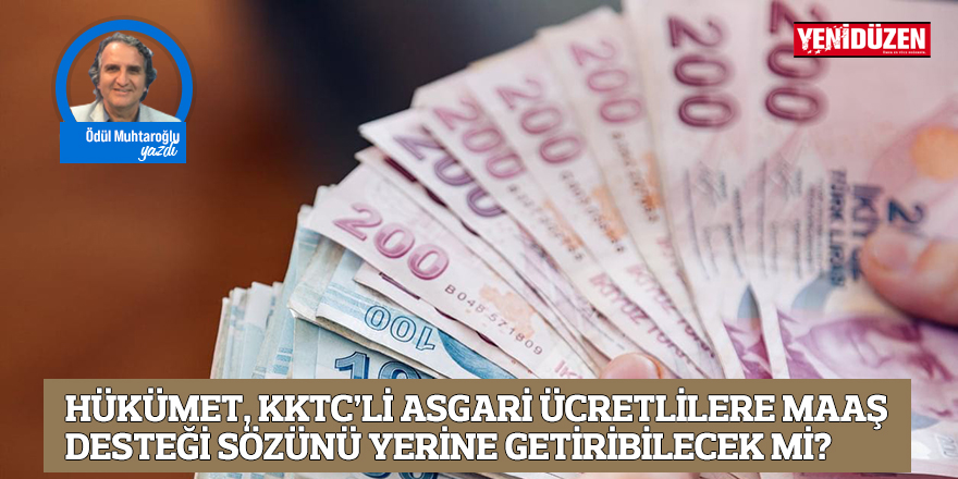 HÜKÜMET, KKTC’Lİ ASGARİ ÜCRETLİLERE MAAŞ DESTEĞİ SÖZÜNÜ YERİNE GETİRİBİLECEK Mİ?