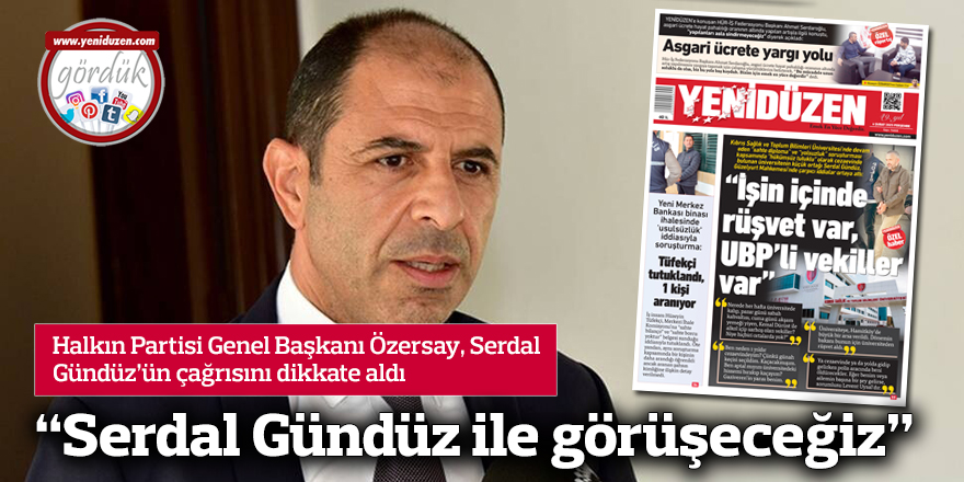"Serdal Gündüz ile görüşeceğiz"