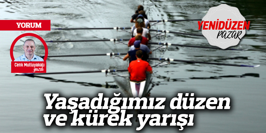 Yaşadığımız düzen ve kürek yarışı