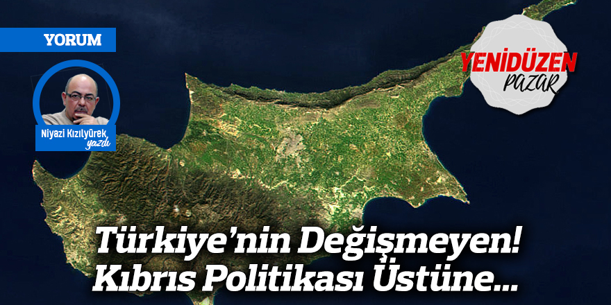 Türkiye’nin Değişmeyen! Kıbrıs Politikası Üstüne...