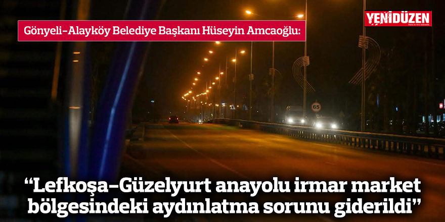 “Lefkoşa-Güzelyurt anayolu irmar market bölgesindeki aydınlatma sorunu giderildi”