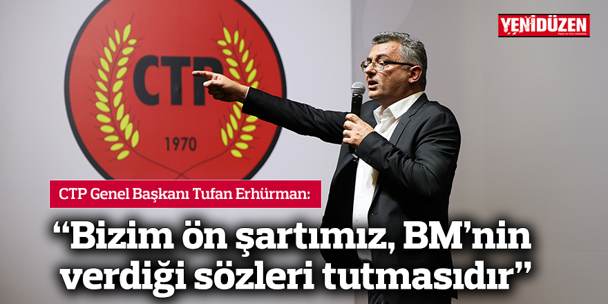 Erhürman: Bizim ön şartımız, BM’nin verdiği sözleri tutmasıdır