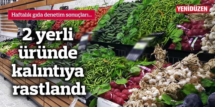 2 yerli üründe kalıntıya rastlandı