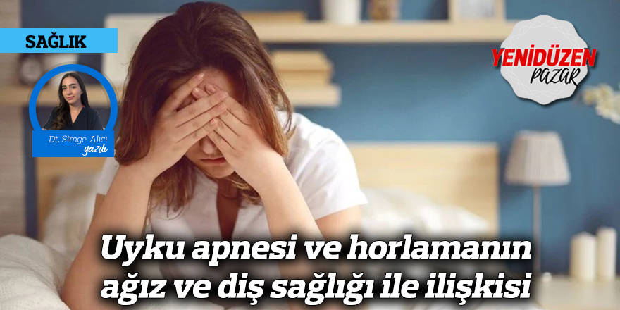 Uyku apnesi ve horlamanın ağız ve diş sağlığı ile ilişkisi