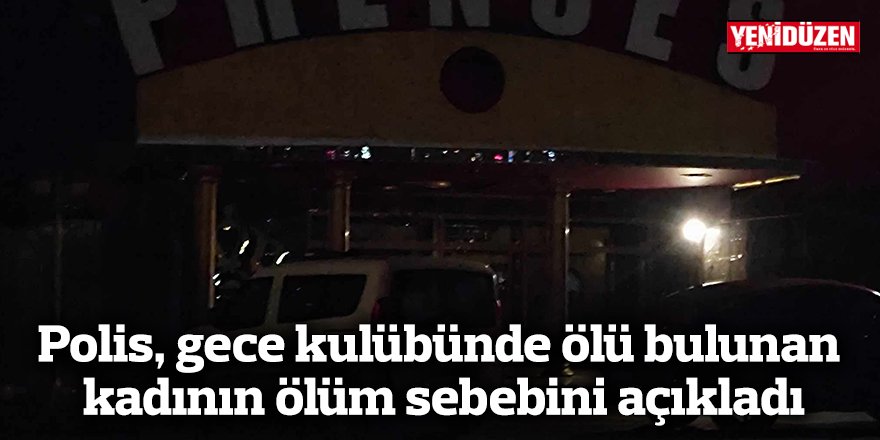 Polis gece kulübünde ölü bulunan kadınla ilgili açıklama yaptı