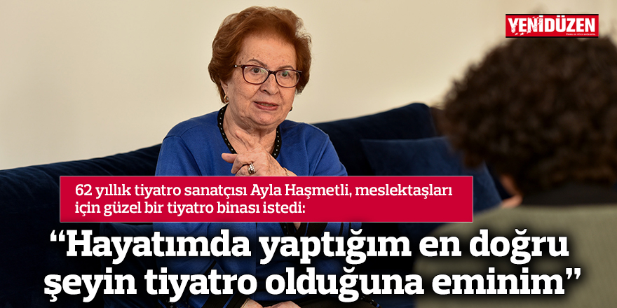 “Hayatımda yaptığım en doğru şeyin tiyatro olduğuna eminim”