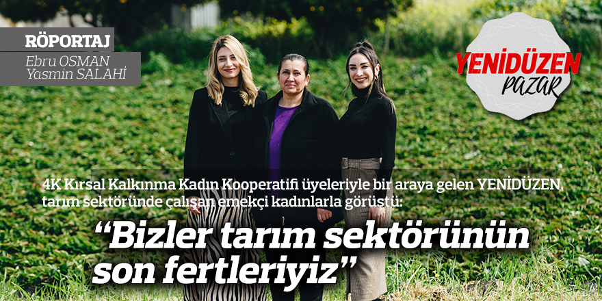 “Bizler tarım  sektörünün son  fertleriyiz”