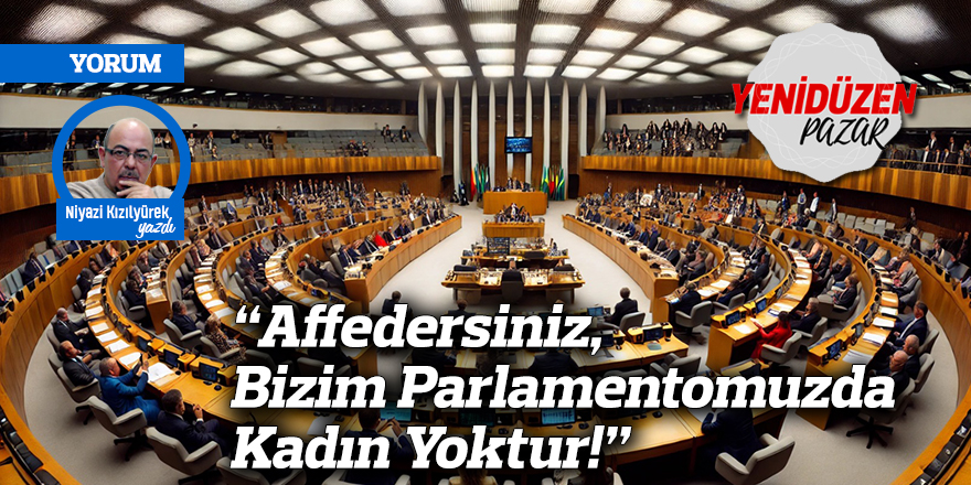 “Affedersiniz, Bizim Parlamentomuzda Kadın Yoktur!”