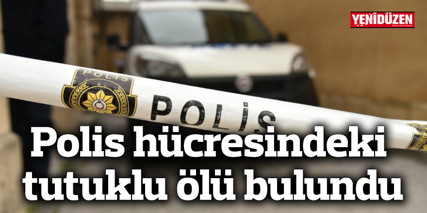 Polis hücresindeki tutuklu ölü bulundu