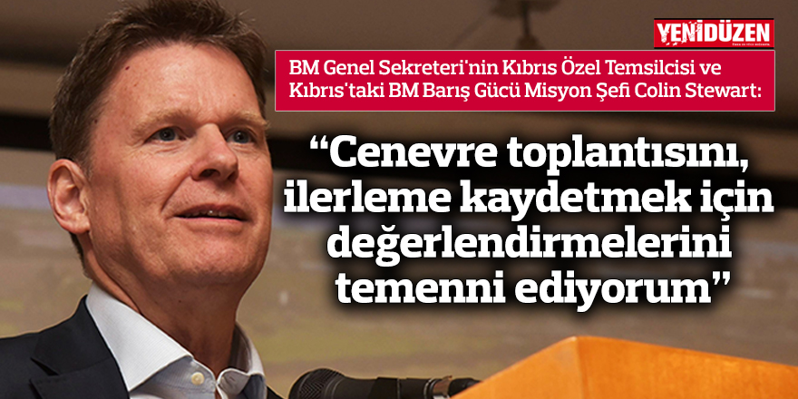 "Cenevre toplantısını, ilerleme kaydetmek için değerlendirmelerini temenni ediyorum”