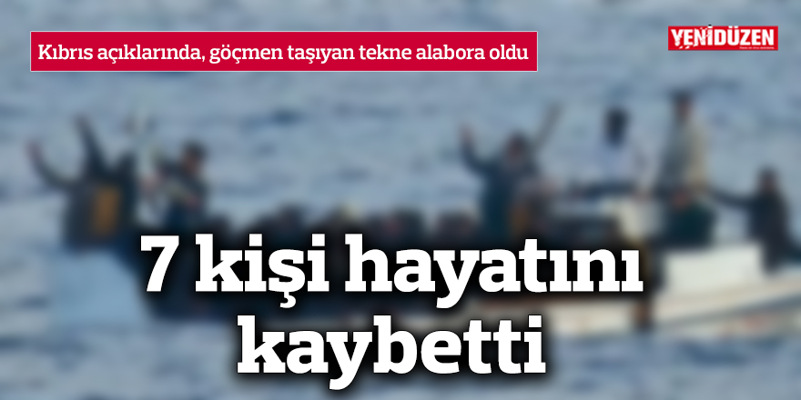 Kıbrıs açıklarında, göçmen taşıyan tekne alabora oldu: İlk belirlemelere göre 7 kişi hayatını kaybetti