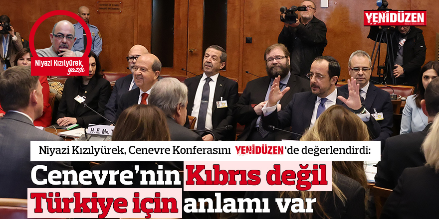 Cenevre’nin Kıbrıs değil Türkiye için anlamı var