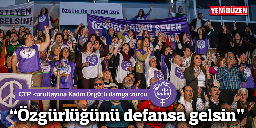 CTP kurultayına Kadın Örgütü damga vurdu